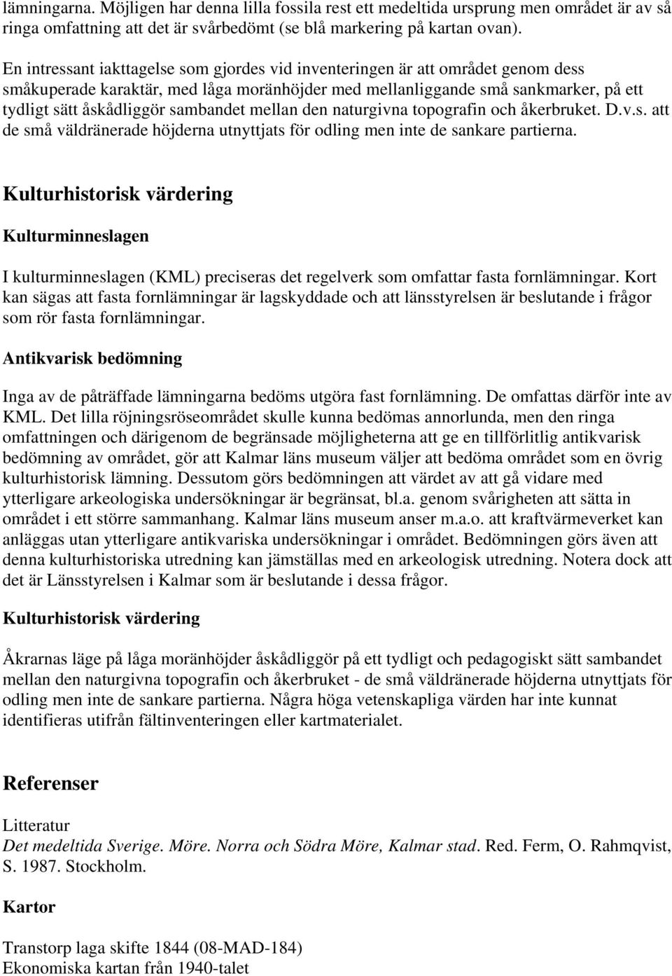 sambandet mellan den naturgivna topografin och åkerbruket. D.v.s. att de små väldränerade höjderna utnyttjats för odling men inte de sankare partierna.