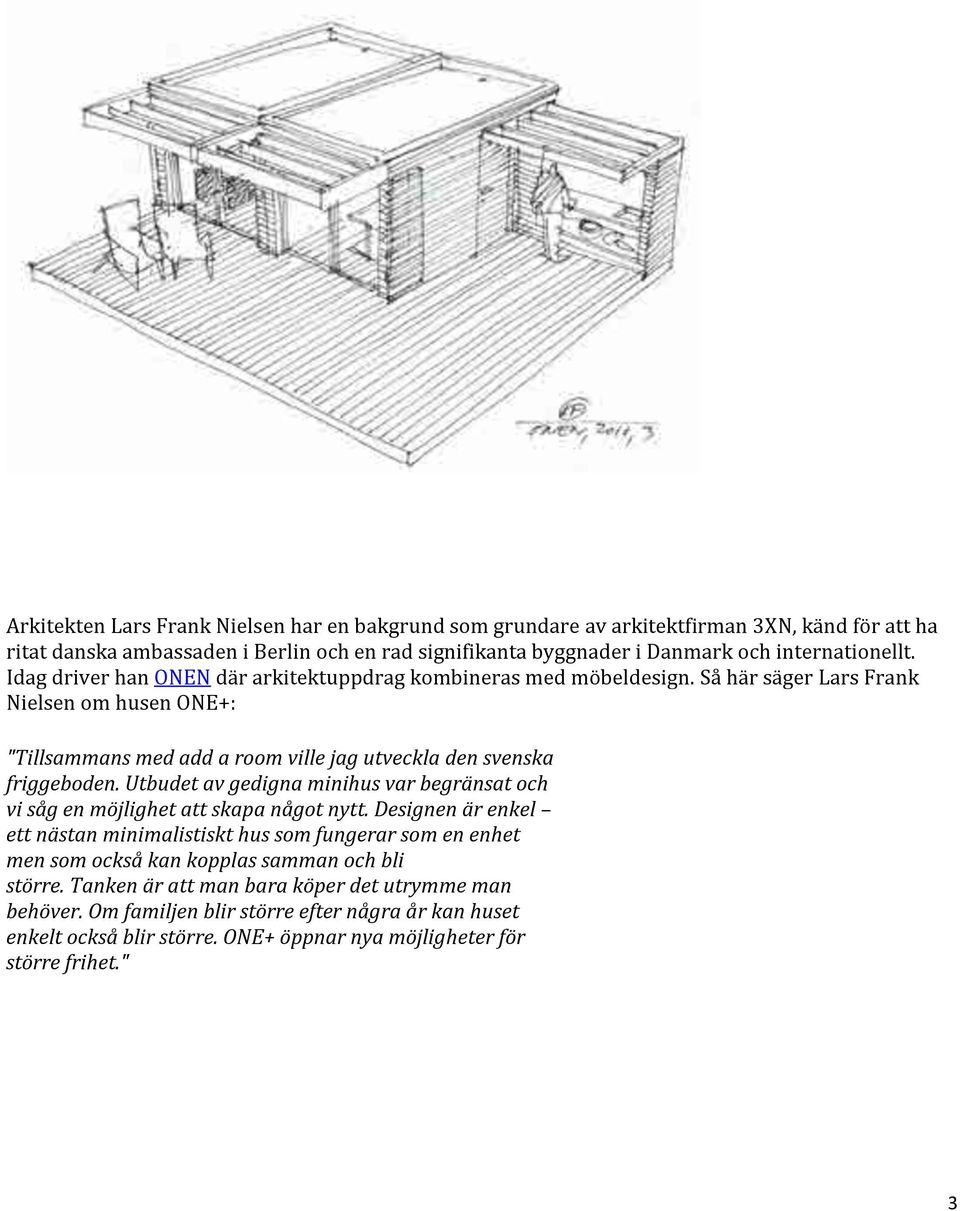 Så här säger Lars Frank Nielsen om husen ONE+: "Tillsammans med add a room ville jag utveckla den svenska friggeboden.