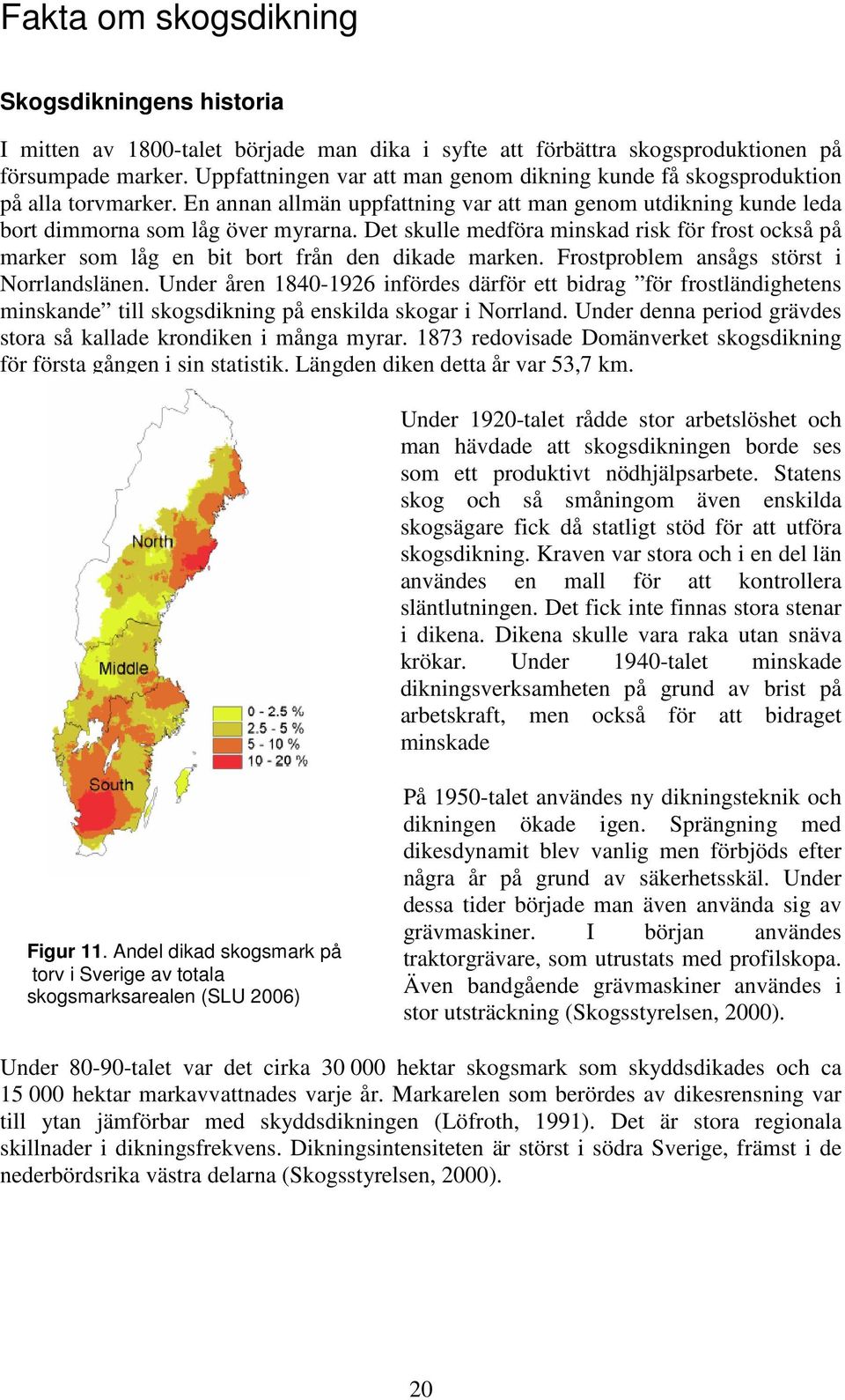 Det skulle medföra minskad risk för frost också på marker som låg en bit bort från den dikade marken. Frostproblem ansågs störst i Norrlandslänen.
