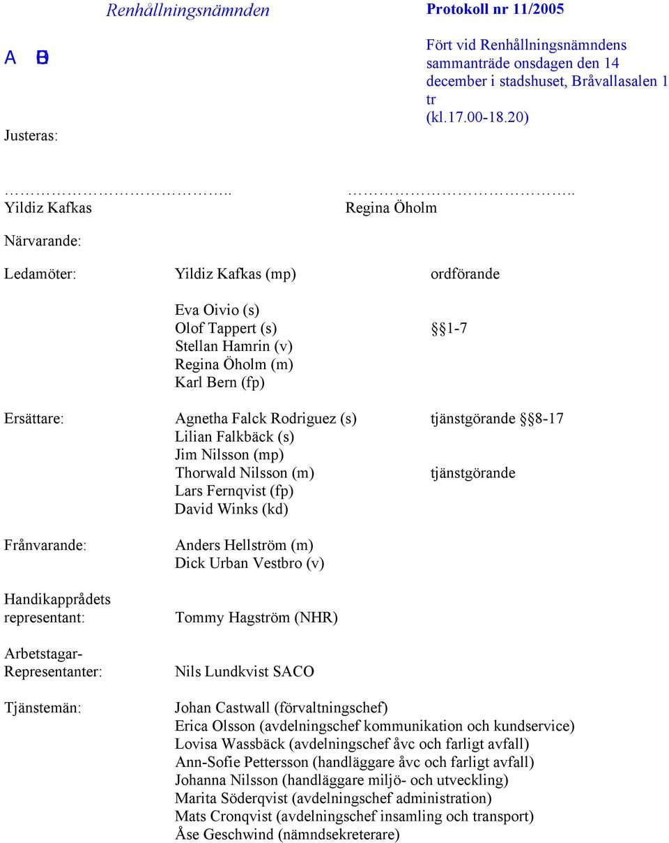 tjänstgörande 8-17 Lilian Falkbäck (s) Jim Nilsson (mp) Thorwald Nilsson (m) tjänstgörande Lars Fernqvist (fp) David Winks (kd) Frånvarande: Handikapprådets representant: Arbetstagar- Representanter: