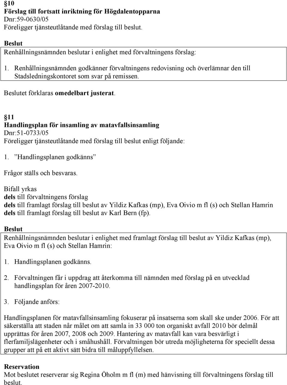 Handlingsplanen godkänns Frågor ställs och besvaras.