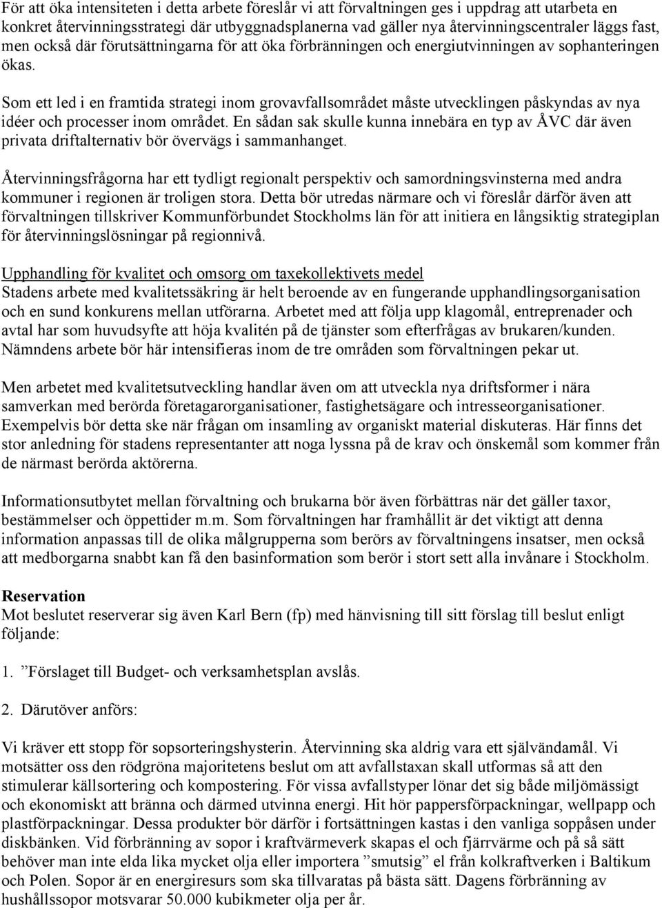 Som ett led i en framtida strategi inom grovavfallsområdet måste utvecklingen påskyndas av nya idéer och processer inom området.