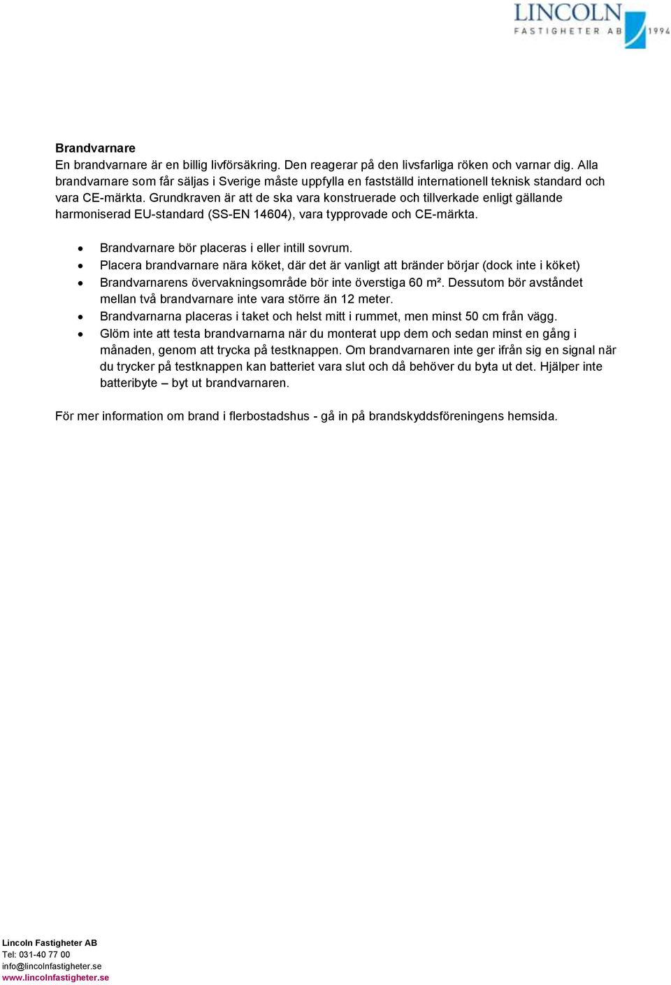 Grundkraven är att de ska vara konstruerade och tillverkade enligt gällande harmoniserad EU-standard (SS-EN 14604), vara typprovade och CE-märkta. Brandvarnare bör placeras i eller intill sovrum.