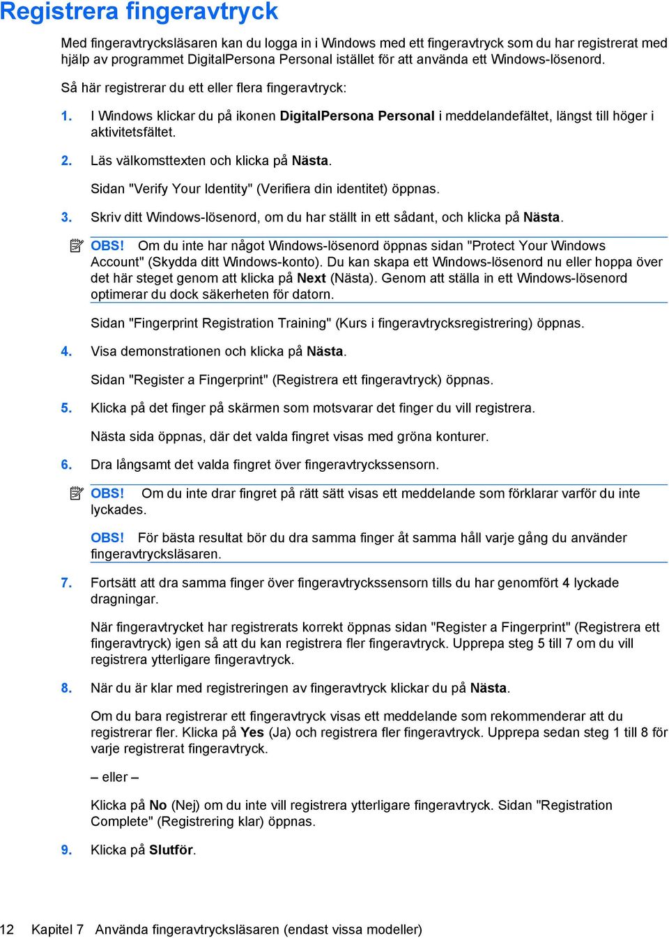 Läs välkomsttexten och klicka på Nästa. Sidan "Verify Your Identity" (Verifiera din identitet) öppnas. 3. Skriv ditt Windows-lösenord, om du har ställt in ett sådant, och klicka på Nästa. OBS!