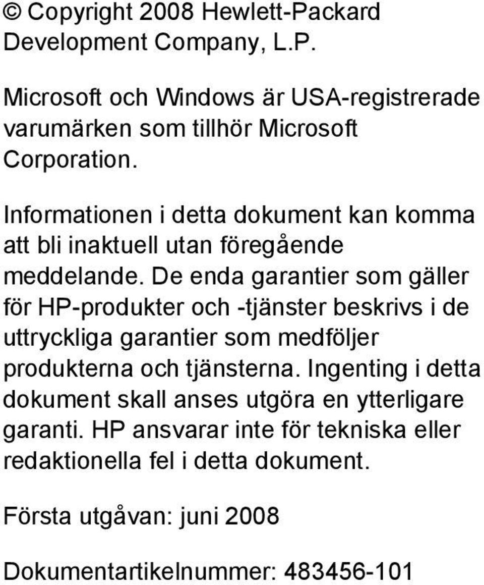 De enda garantier som gäller för HP-produkter och -tjänster beskrivs i de uttryckliga garantier som medföljer produkterna och tjänsterna.