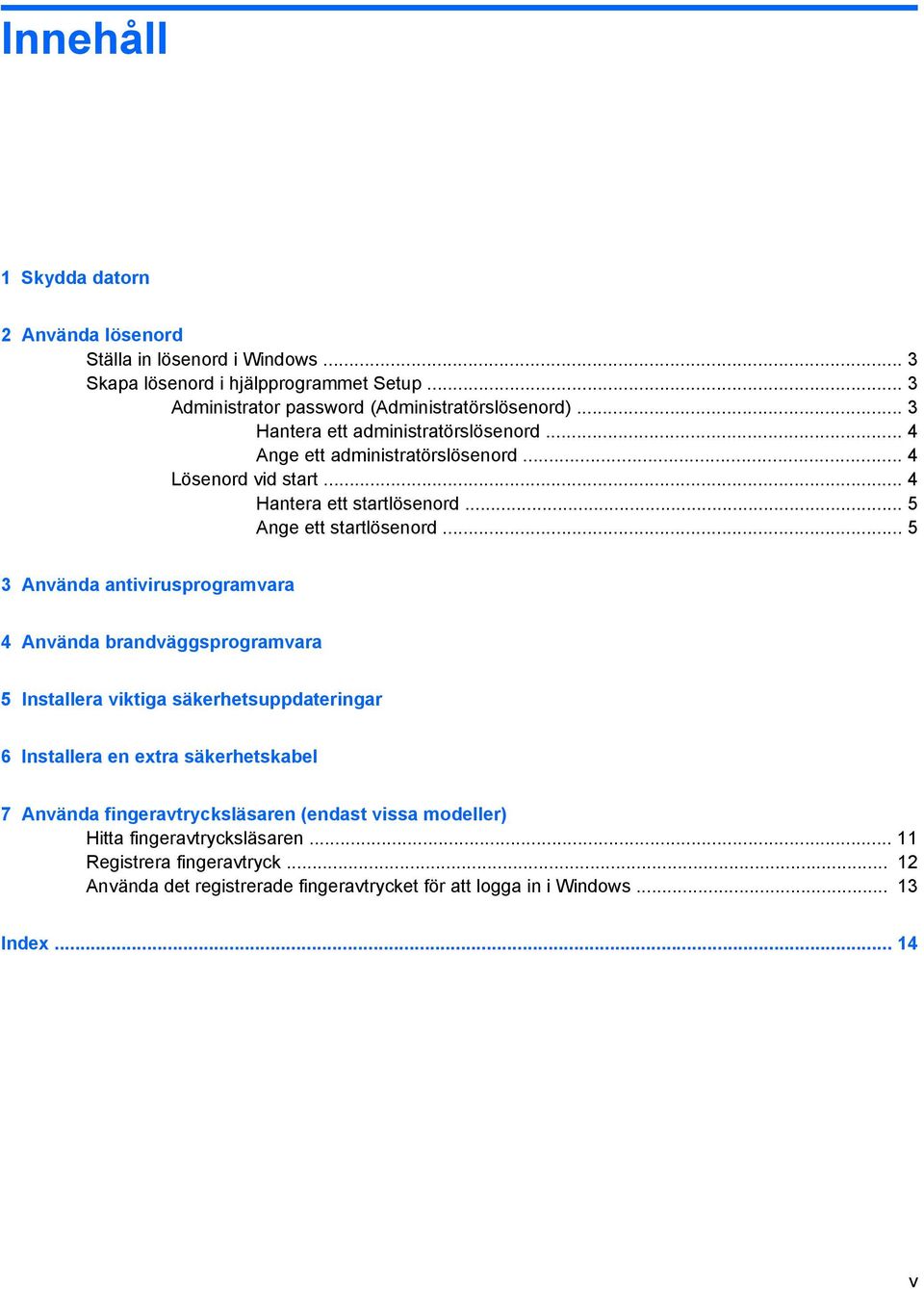 .. 5 3 Använda antivirusprogramvara 4 Använda brandväggsprogramvara 5 Installera viktiga säkerhetsuppdateringar 6 Installera en extra säkerhetskabel 7 Använda