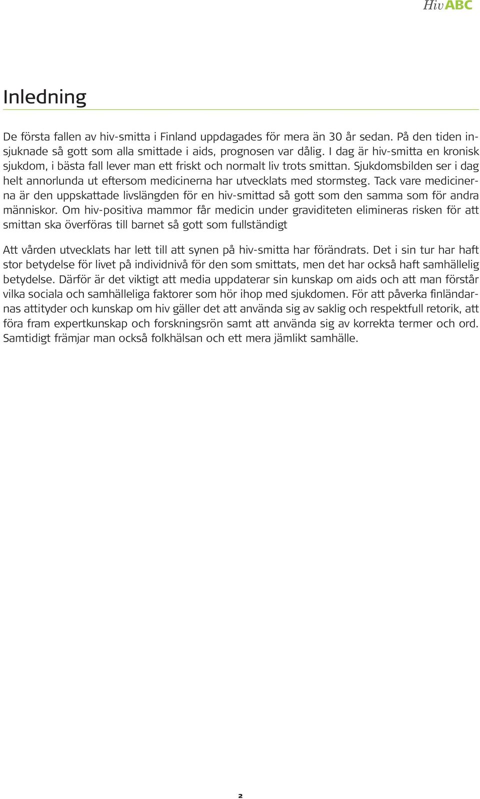 Tack vare medicinerna är den uppskattade livslängden för en hiv-smittad så gott som den samma som för andra människor.