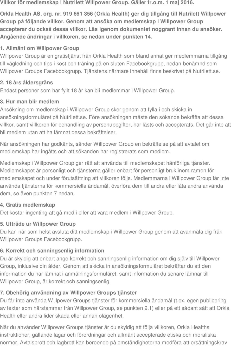 . 1. Allmänt om Willpower Group Willpower Group är en gratistjänst från Orkla Health som bland annat ger medlemmarna tillgång till vägledning och tips i kost och träning på en sluten Facebookgrupp,