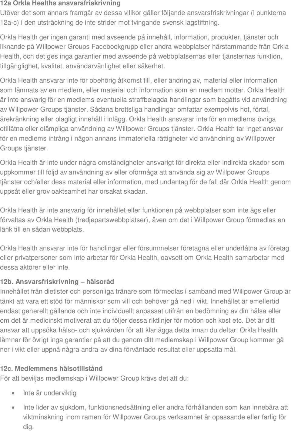 Orkla Health ger ingen garanti med avseende på innehåll, information, produkter, tjänster och liknande på Willpower Groups Facebookgrupp eller andra webbplatser härstammande från Orkla Health, och