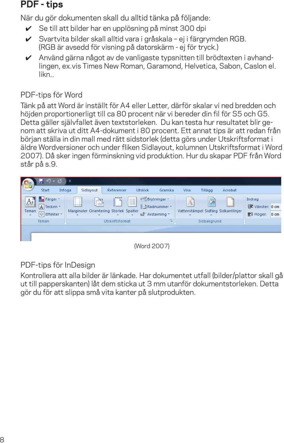 likn.. PDF-tips för Word Tänk på att Word är inställt för A4 eller Letter, därför skalar vi ned bredden och höjden proportionerligt till ca 80 procent när vi bereder din fil för S5 och G5.