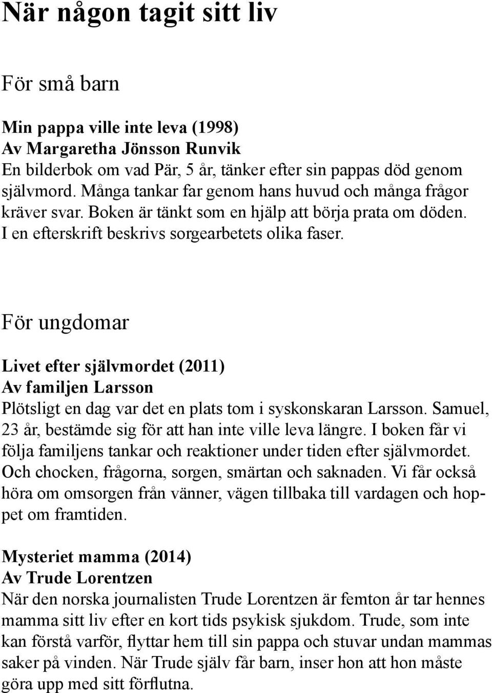 För ungdomar Livet efter självmordet (2011) Av familjen Larsson Plötsligt en dag var det en plats tom i syskonskaran Larsson. Samuel, 23 år, bestämde sig för att han inte ville leva längre.