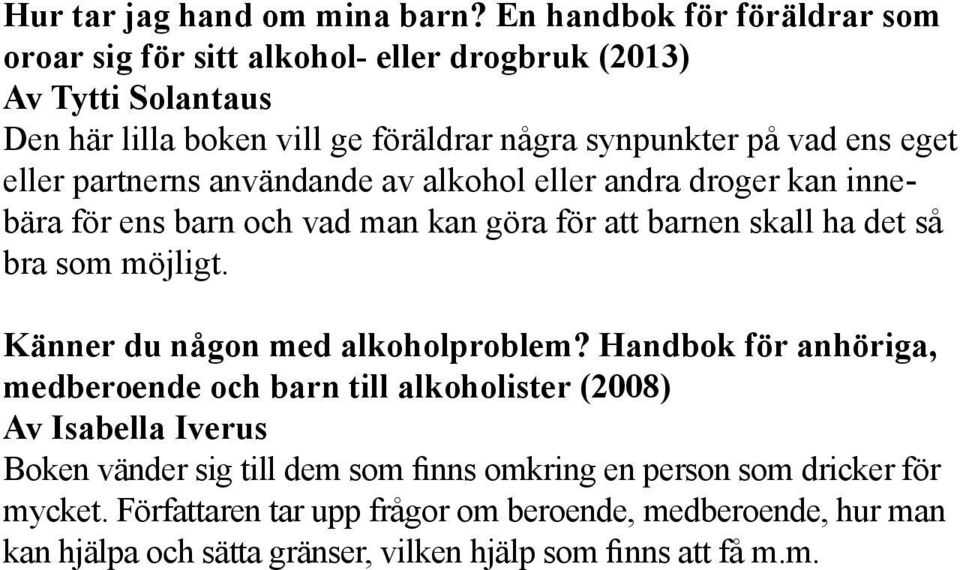 eller partnerns användande av alkohol eller andra droger kan innebära för ens barn och vad man kan göra för att barnen skall ha det så bra som möjligt.