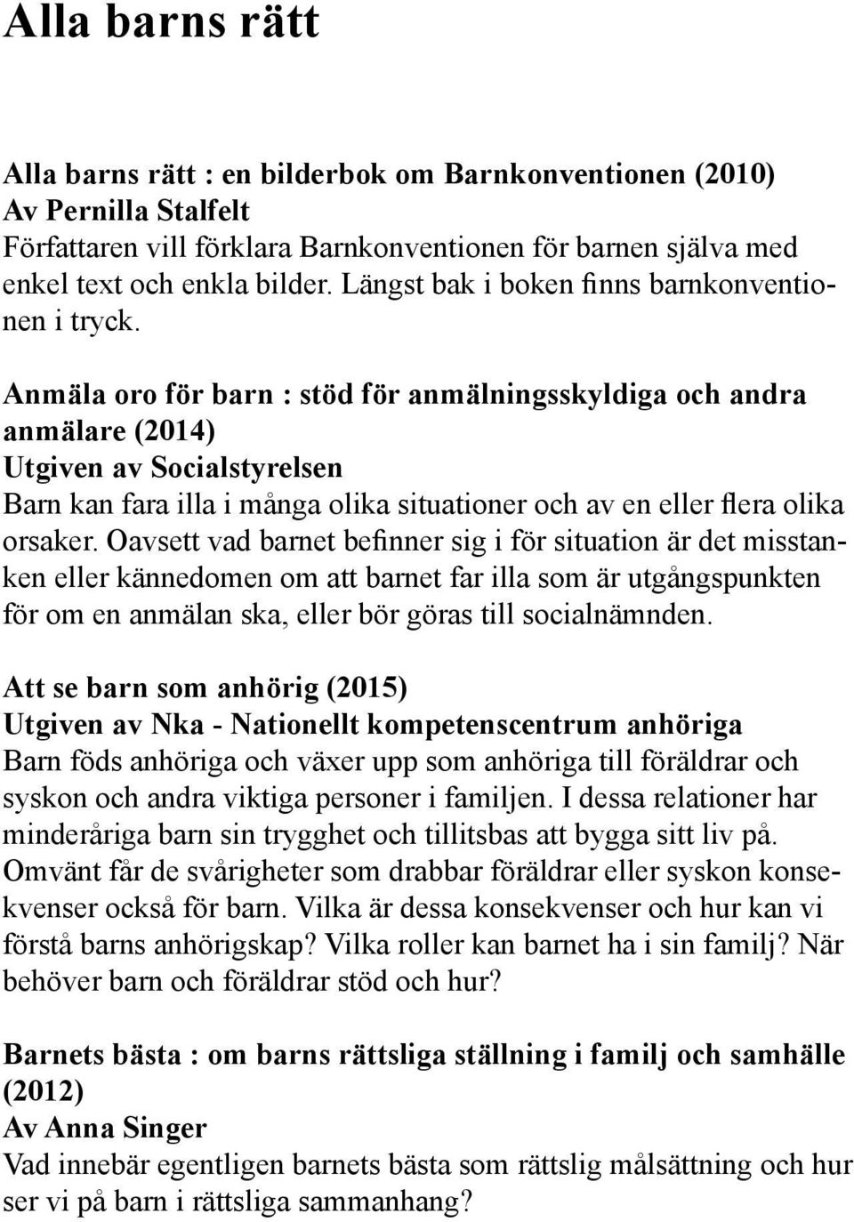 Anmäla oro för barn : stöd för anmälningsskyldiga och andra anmälare (2014) Utgiven av Socialstyrelsen Barn kan fara illa i många olika situationer och av en eller flera olika orsaker.