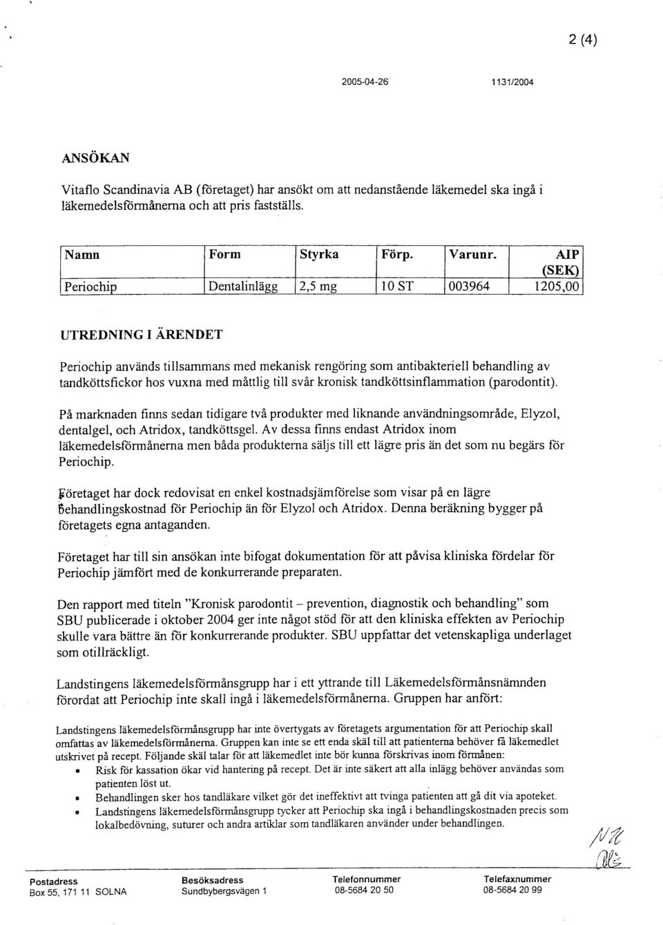 måttlig till svår kronisk tandköttsinflarnmation (parodontit). På marknaden finns sedan tidigare två produkter med liknande användningsområde, Elyzol, dentalgel, och Atridox, tandköttsgel.