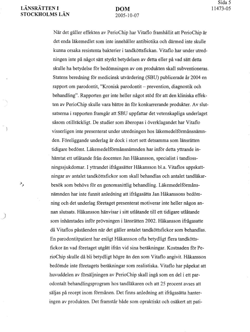 Statens beredning för medicinsk utvärdering (SBU) publicerade år 2004 en rapport om parodontit, "Kronisk parodontit - prevention, diagnostik och behandling".