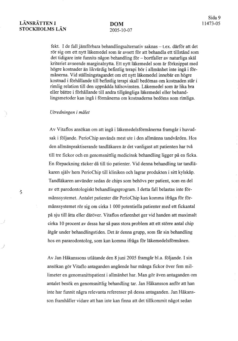 marginalnytta. Ett nytt läkemedel som är förknippat med högre kostnader än likvärdig befintlig terapi bör i allmänhet inte ingå i förmånerna.