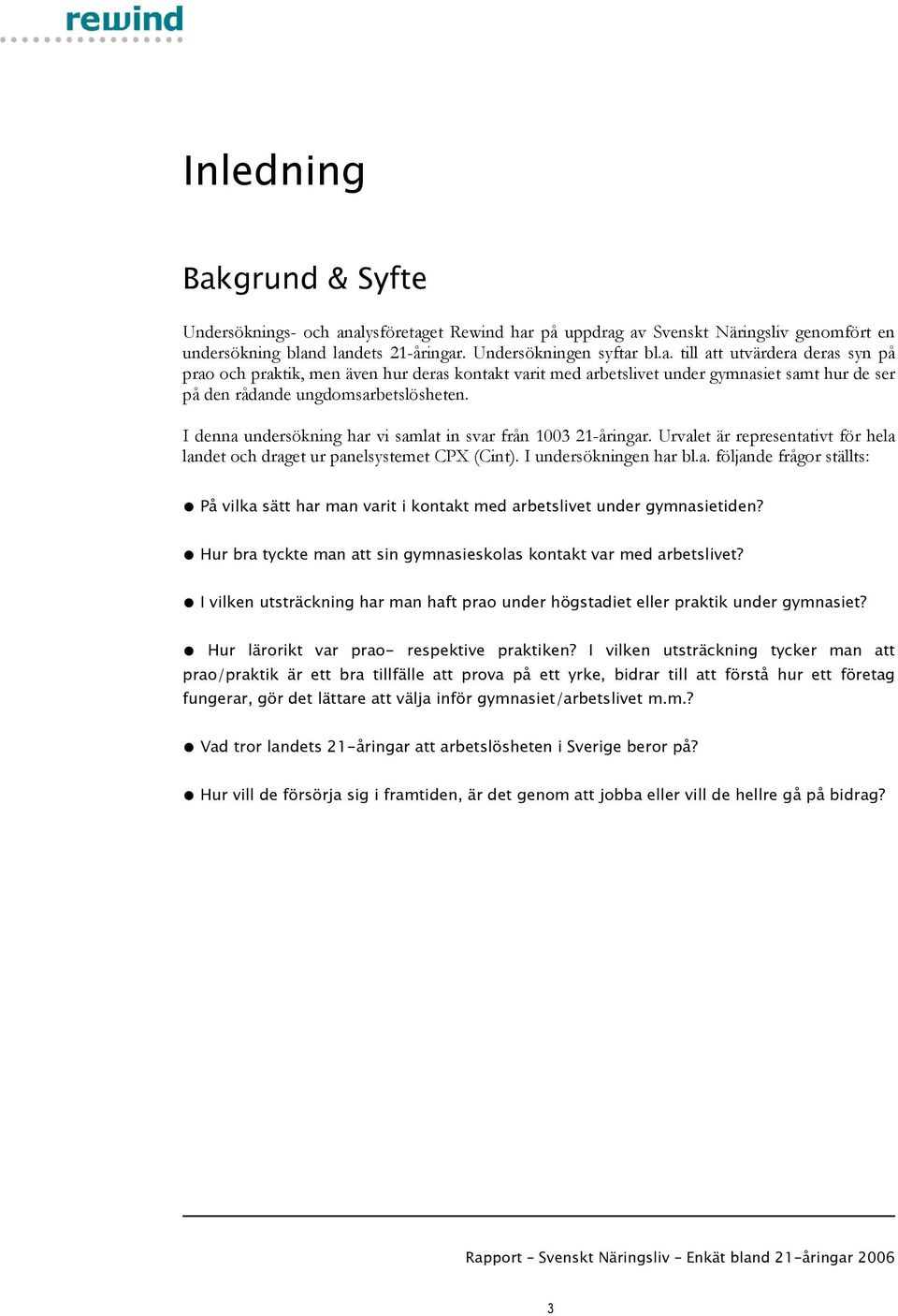 Hur bra tyckte man att sin gymnasieskolas kontakt var med arbetslivet? I vilken utsträckning har man haft prao under högstadiet eller praktik under gymnasiet?