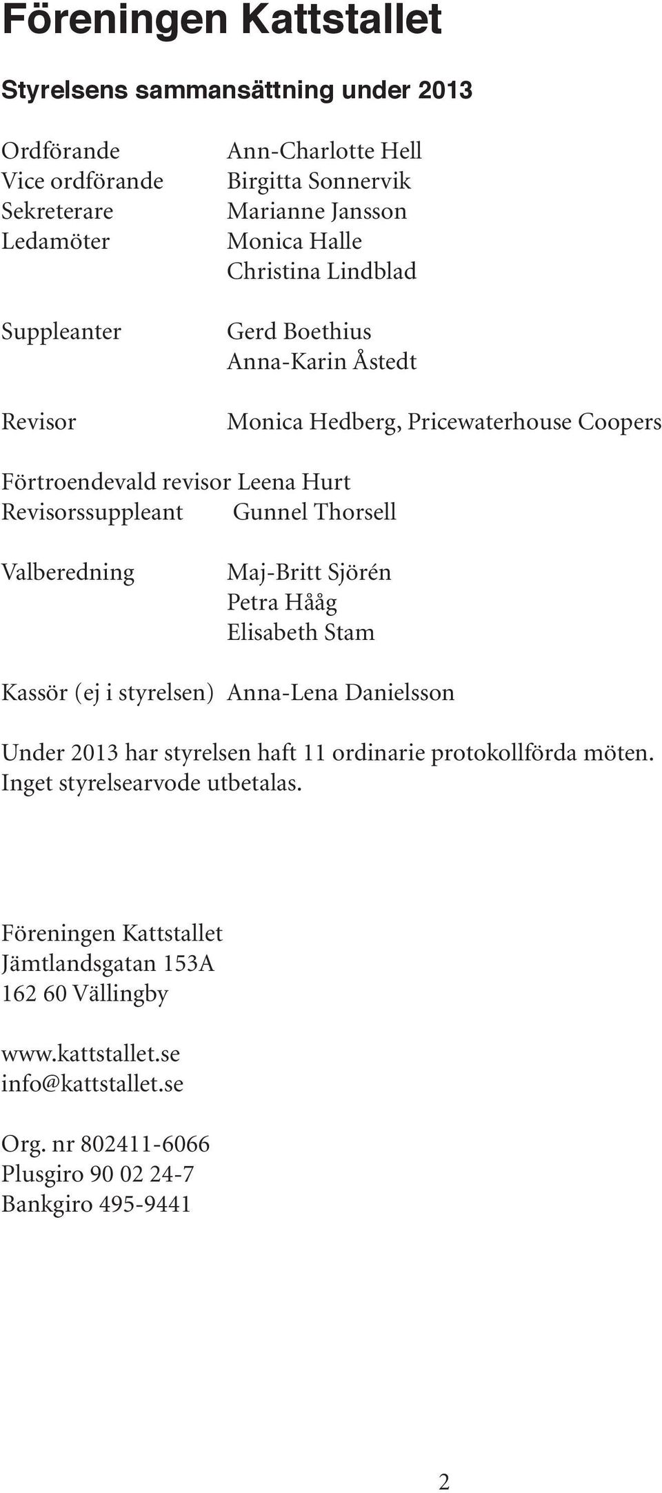 Thorsell Valberedning Maj-Britt Sjörén Petra Hååg Elisabeth Stam Kassör (ej i styrelsen) Anna-Lena Danielsson Under 2013 har styrelsen haft 11 ordinarie protokollförda möten.