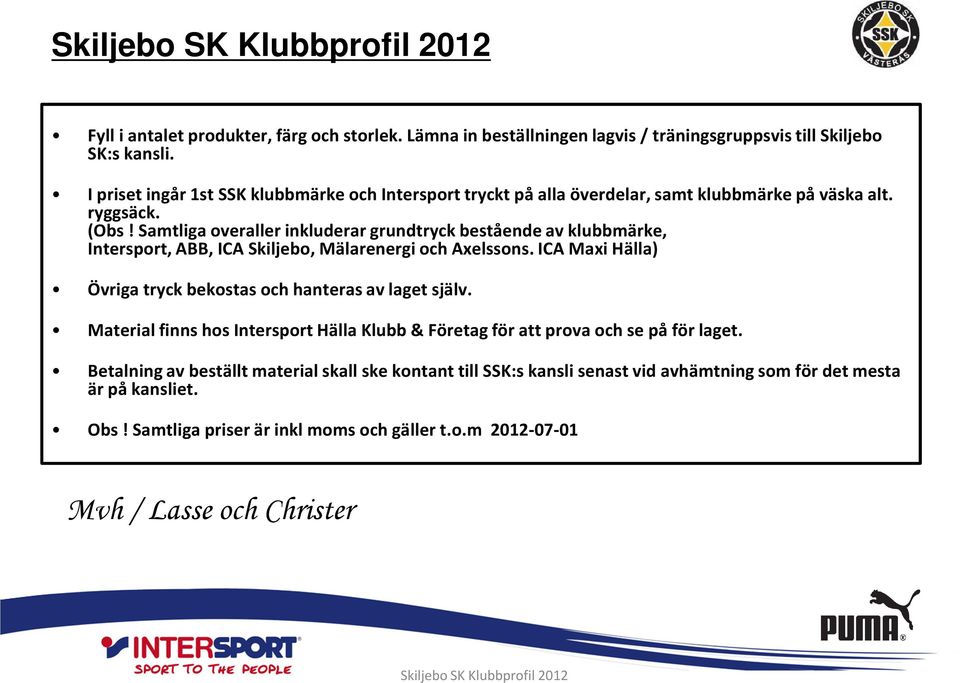 Samtliga overaller inkluderar grundtryck bestående av klubbmärke, Intersport, ABB, ICA Skiljebo, Mälarenergi och Axelssons.