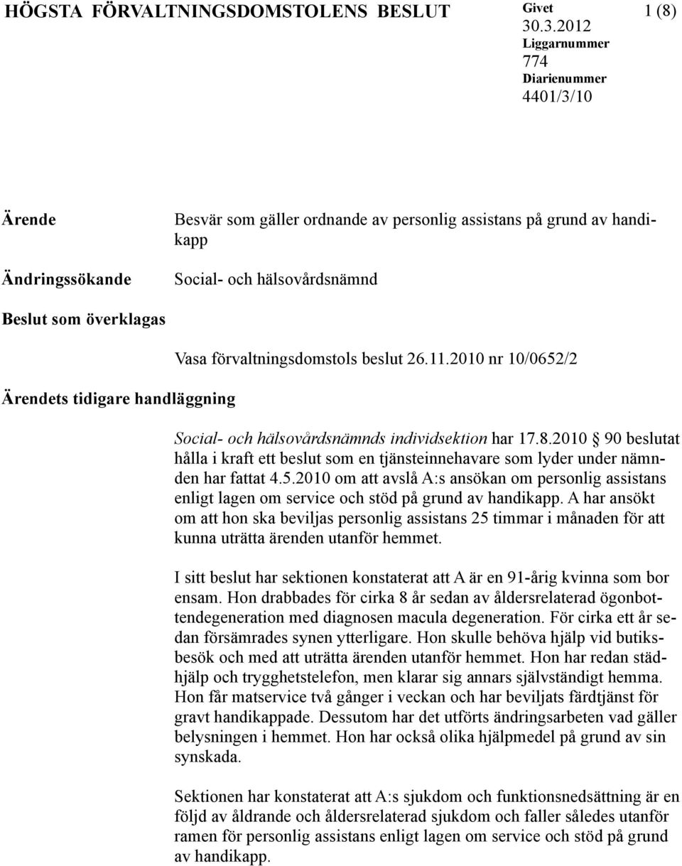 Ärendets tidigare handläggning Vasa förvaltningsdomstols beslut 26.11.2010 nr 10/0652/2 Social- och hälsovårdsnämnds individsektion har 17.8.