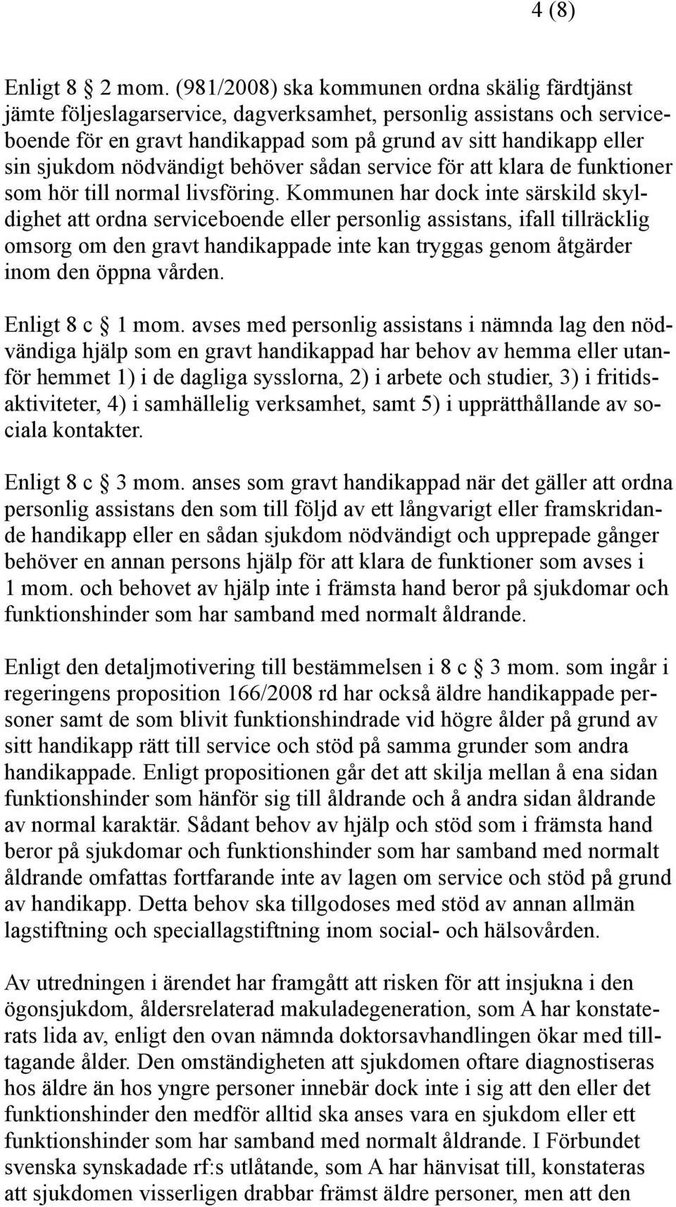 sjukdom nödvändigt behöver sådan service för att klara de funktioner som hör till normal livsföring.