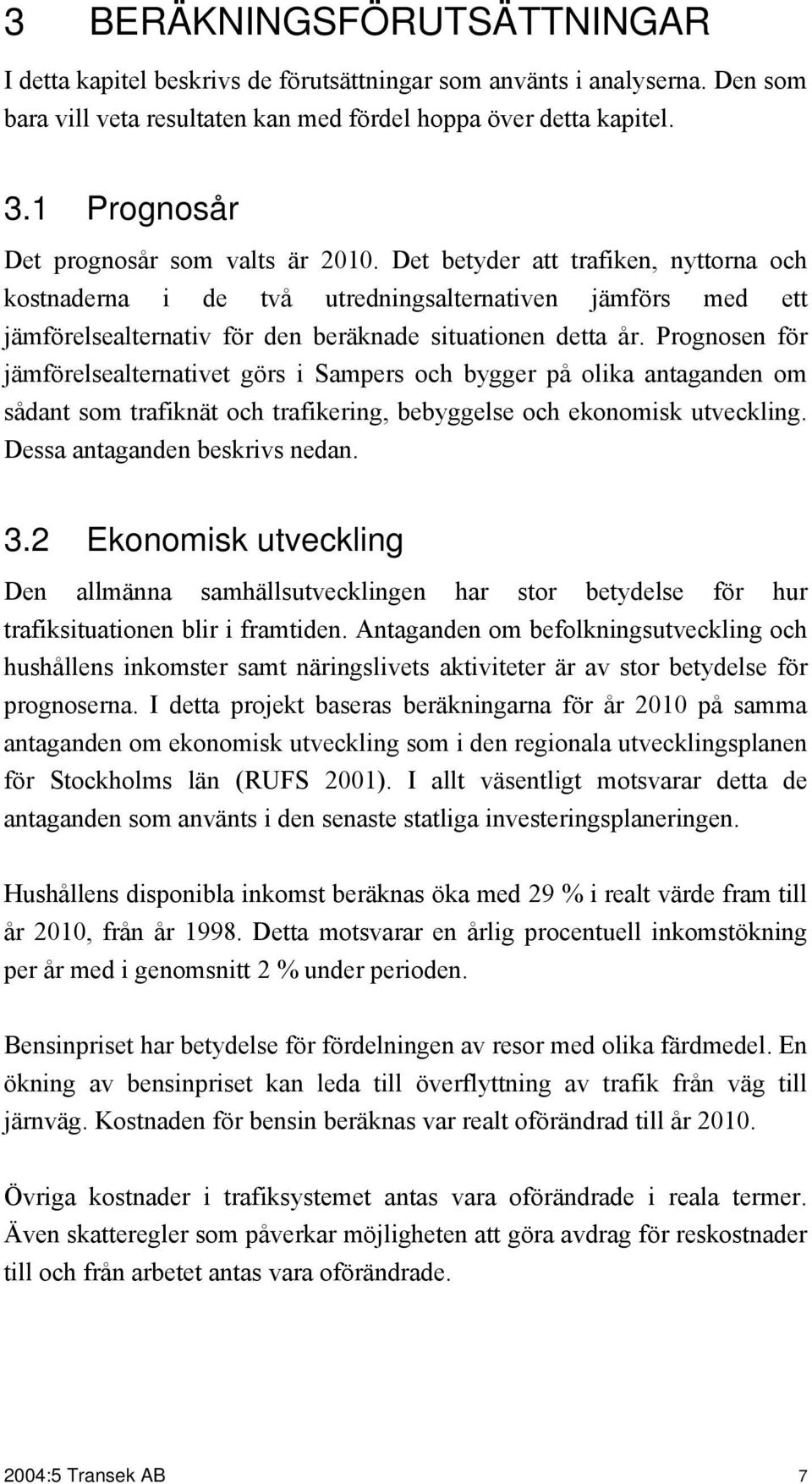 Det betyder att trafiken, nyttorna och kostnaderna i de två utredningsalternativen jämförs med ett jämförelsealternativ för den beräknade situationen detta år.