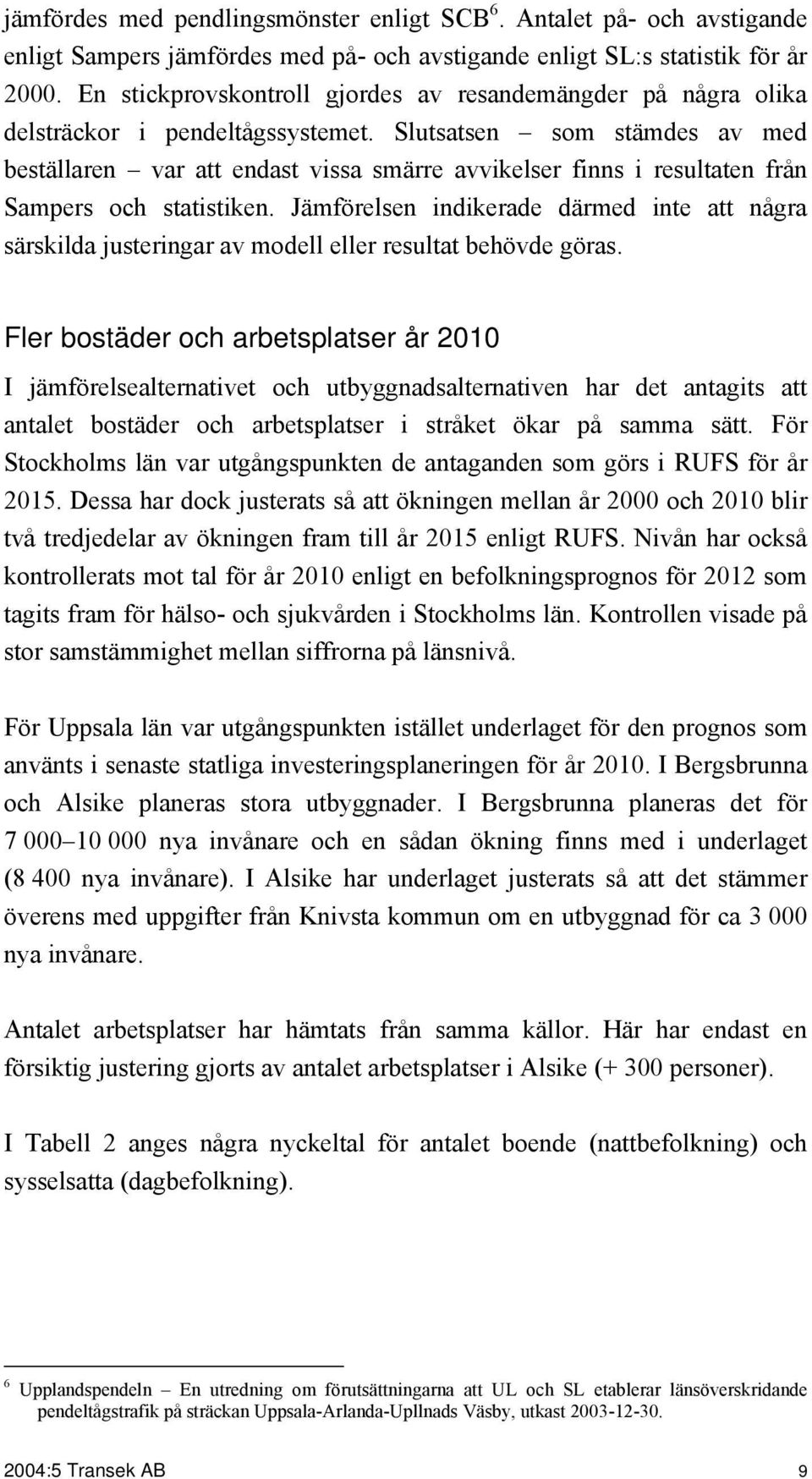 Slutsatsen som stämdes av med beställaren var att endast vissa smärre avvikelser finns i resultaten från Sampers och statistiken.