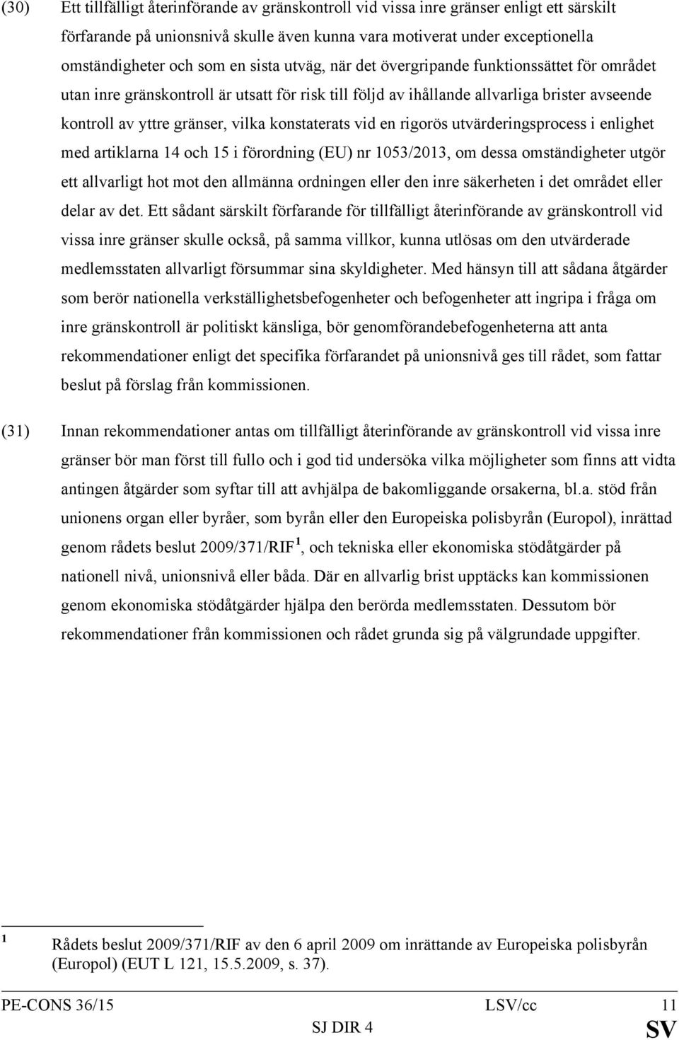 konstaterats vid en rigorös utvärderingsprocess i enlighet med artiklarna 14 och 15 i förordning (EU) nr 1053/2013, om dessa omständigheter utgör ett allvarligt hot mot den allmänna ordningen eller