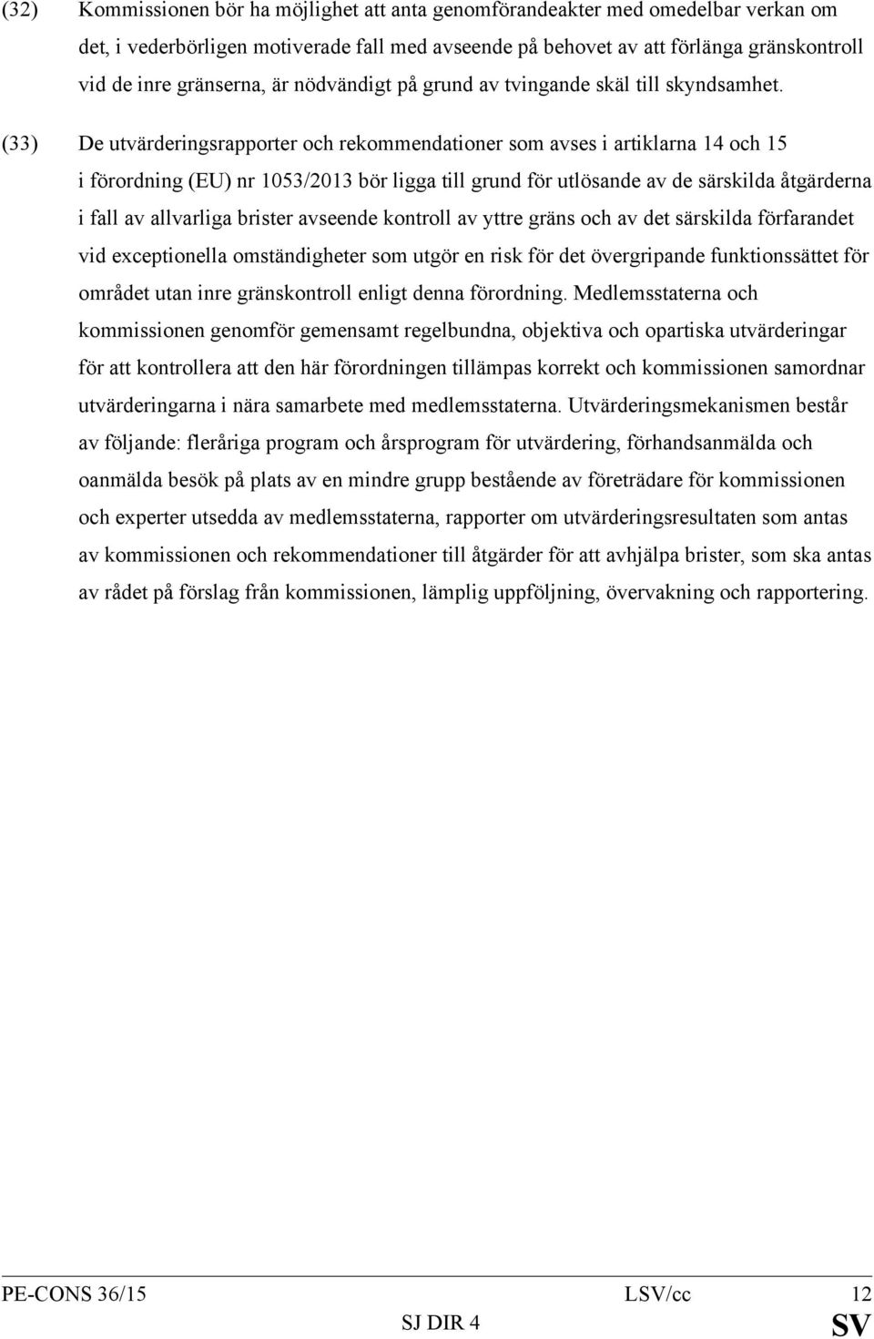 (33) De utvärderingsrapporter och rekommendationer som avses i artiklarna 14 och 15 i förordning (EU) nr 1053/2013 bör ligga till grund för utlösande av de särskilda åtgärderna i fall av allvarliga