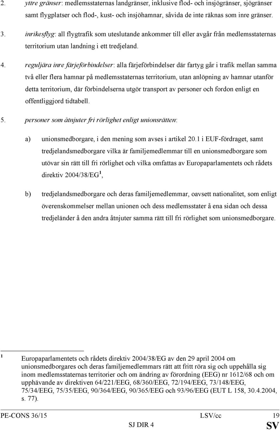 reguljära inre färjeförbindelser: alla färjeförbindelser där fartyg går i trafik mellan samma två eller flera hamnar på medlemsstaternas territorium, utan anlöpning av hamnar utanför detta