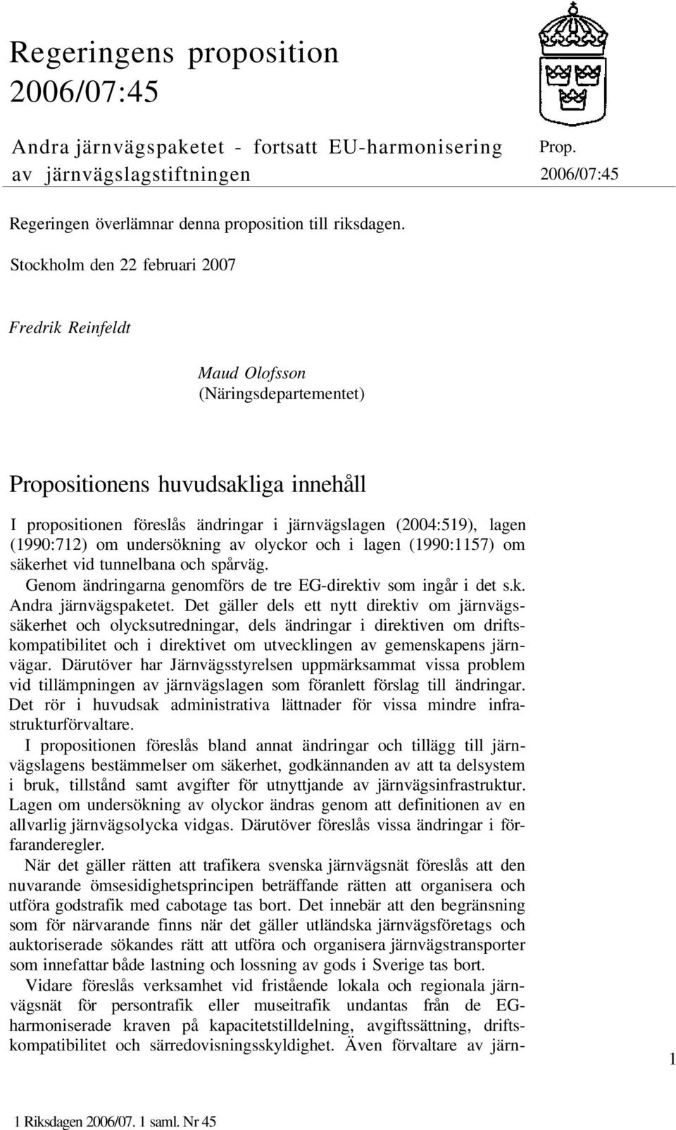 (1990:712) om undersökning av olyckor och i lagen (1990:1157) om säkerhet vid tunnelbana och spårväg. Genom ändringarna genomförs de tre EG-direktiv som ingår i det s.k. Andra järnvägspaketet.