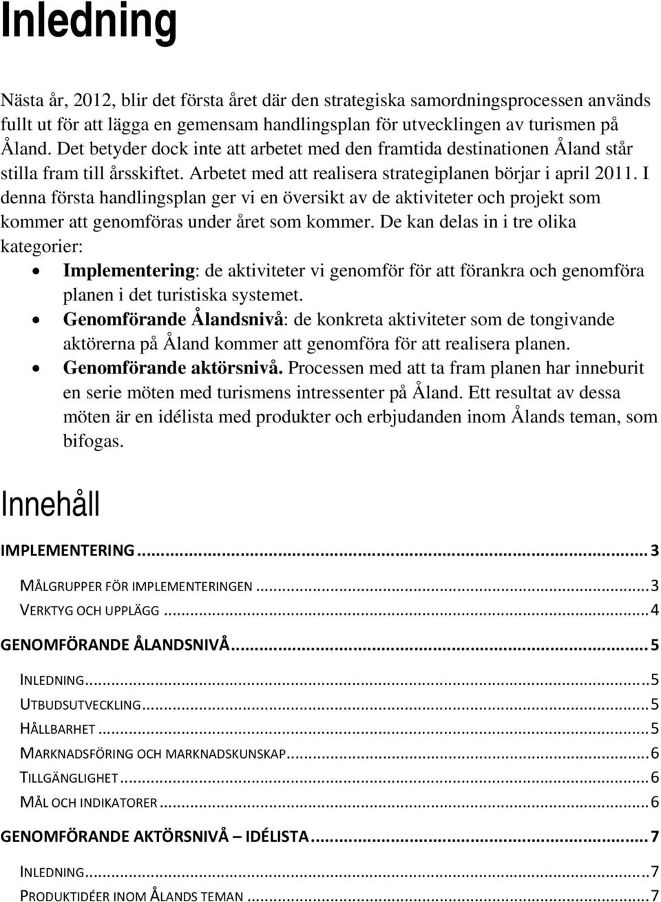 I denna första handlingsplan ger vi en översikt av de aktiviteter och projekt som kommer att genomföras under året som kommer.