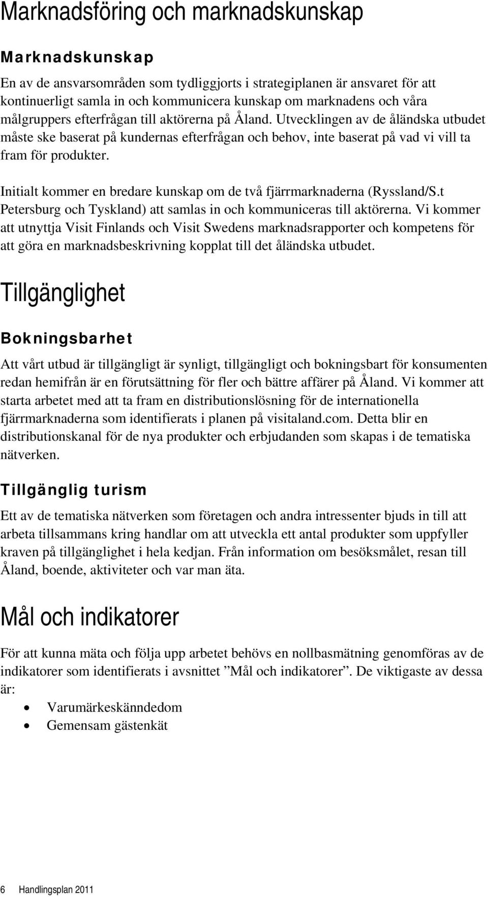 Initialt kommer en bredare kunskap om de två fjärrmarknaderna (Ryssland/S.t Petersburg och Tyskland) att samlas in och kommuniceras till aktörerna.