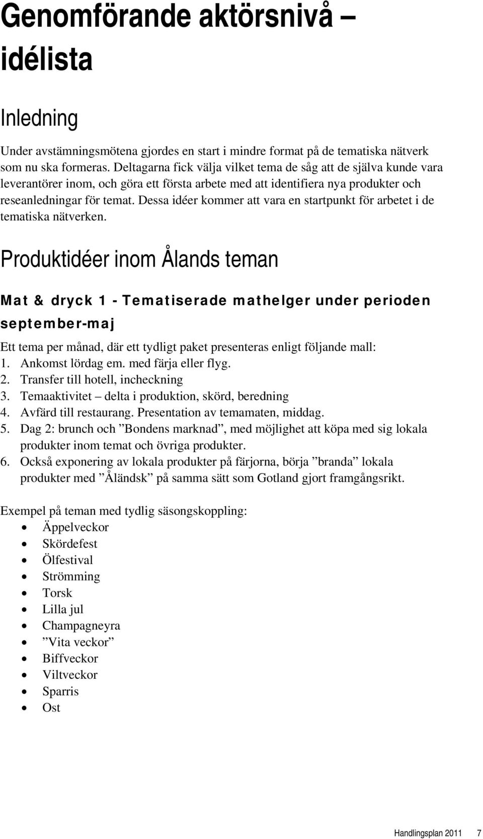 Dessa idéer kommer att vara en startpunkt för arbetet i de tematiska nätverken.
