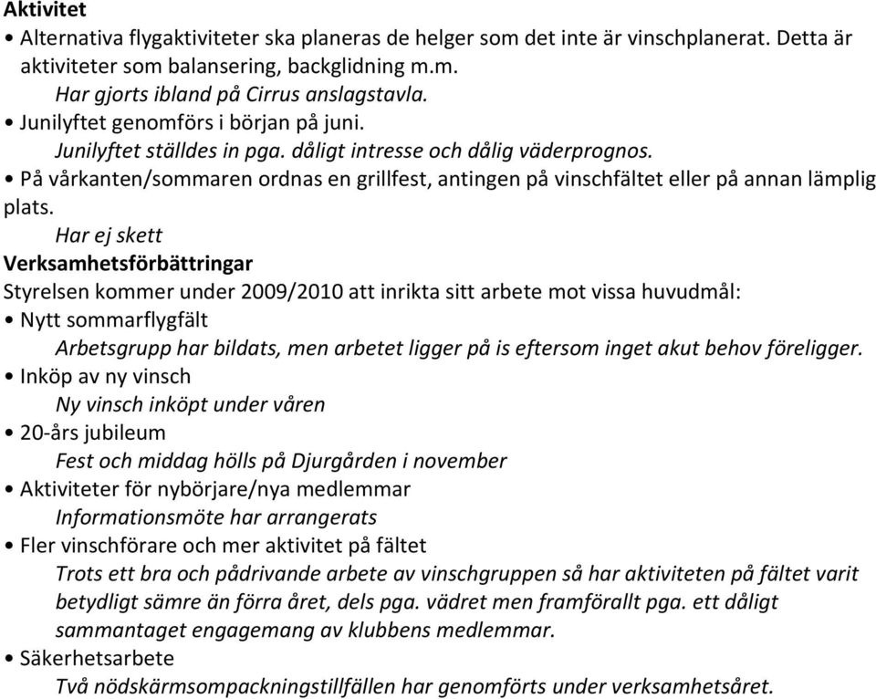 På vårkanten/sommaren ordnas en grillfest, antingen på vinschfältet eller på annan lämplig plats.