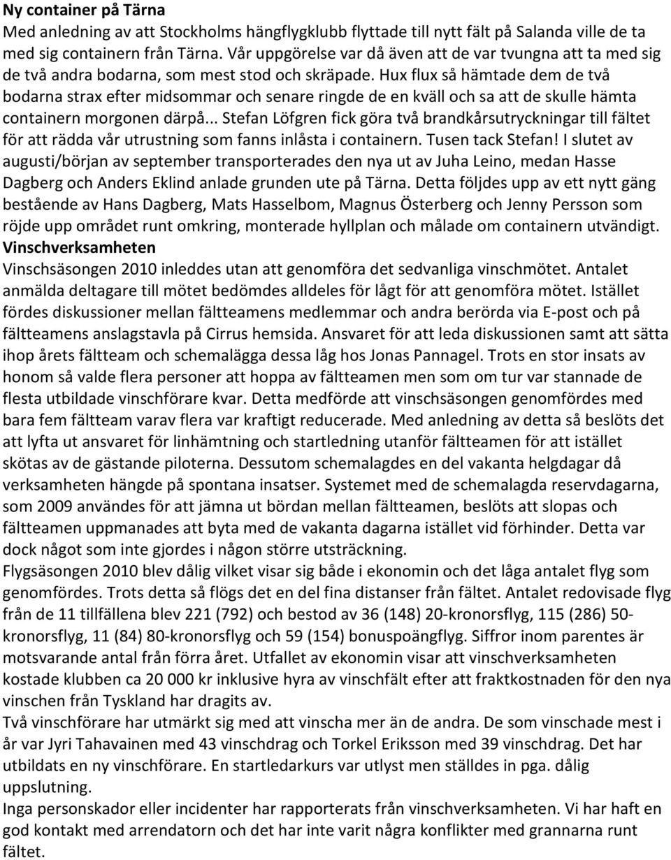 Hux flux så hämtade dem de två bodarna strax efter midsommar och senare ringde de en kväll och sa att de skulle hämta containern morgonen därpå.