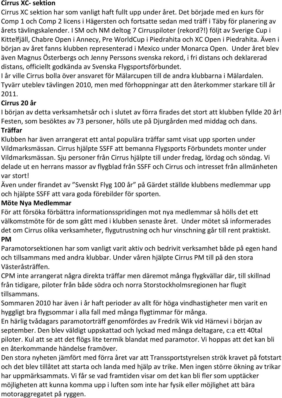 !) följt av Sverige Cup i Kittelfjäll, Chabre Open i Annecy, Pre WorldCup i Piedrahita och XC Open i Piedrahita. Även i början av året fanns klubben representerad i Mexico under Monarca Open.