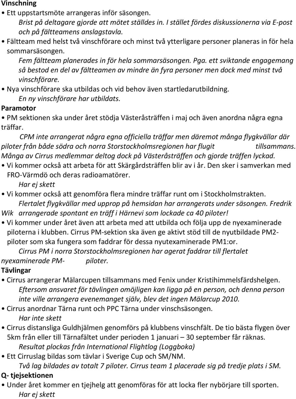 ett sviktande engagemang så bestod en del av fältteamen av mindre än fyra personer men dock med minst två vinschförare. Nya vinschförare ska utbildas och vid behov även startledarutbildning.