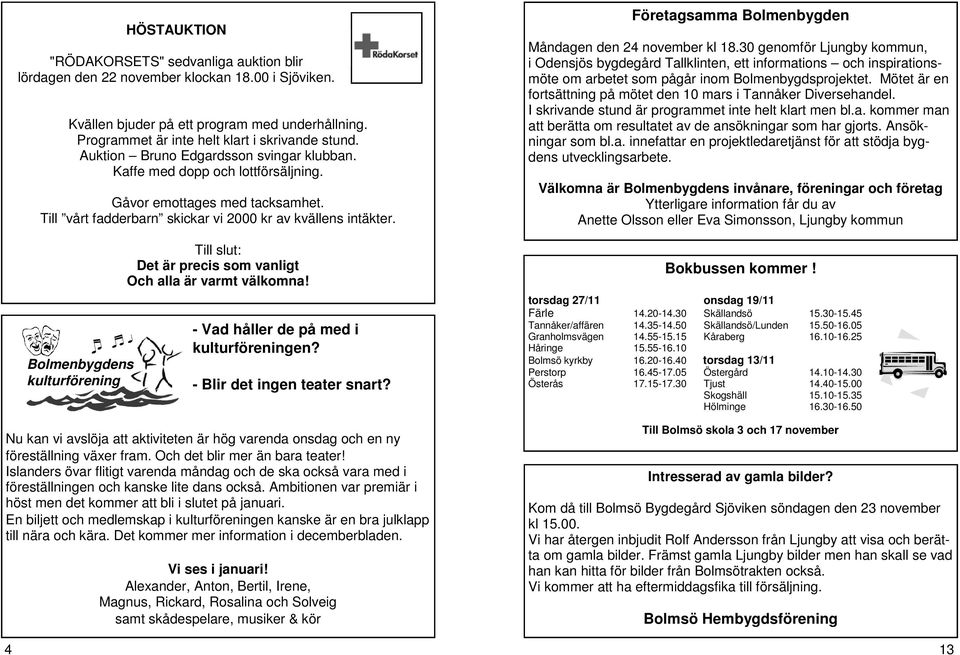 Bolmenbygdens kulturförening Till slut: Det är precis som vanligt Och alla är varmt välkomna! - Vad håller de på med i kulturföreningen? - Blir det ingen teater snart?