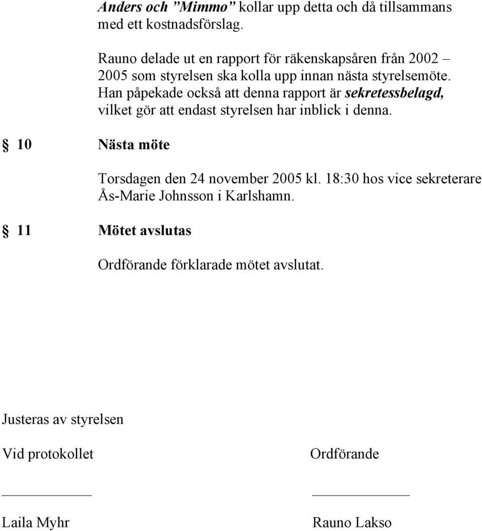 Han påpekade också att denna rapport är sekretessbelagd, vilket gör att endast styrelsen har inblick i denna.