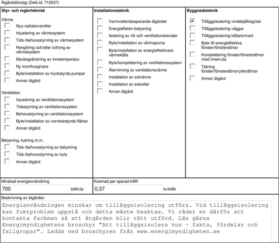 innetemperatur Ny inomhusgivare Byte/installation av tryckstyrda pumpar Injustering av ventilationssystem Tidsstyrning av ventilationssystem Behovsstyrning av ventilationssystem Byte/installation av