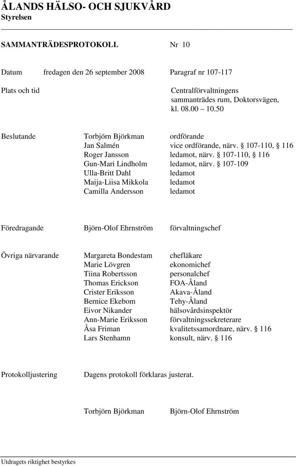 107-109 Ulla-Britt Dahl ledamot Maija-Liisa Mikkola ledamot Camilla Andersson ledamot Föredragande Björn-Olof Ehrnström förvaltningschef Övriga närvarande Margareta Bondestam chefläkare Marie Lövgren