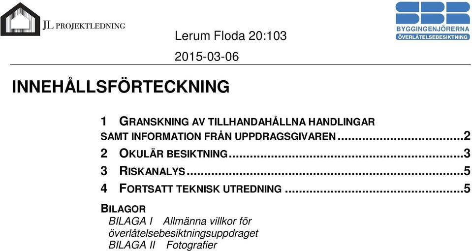 ..3 3 RISKANALYS...5 4 FORTSATT TEKNISK UTREDNING.