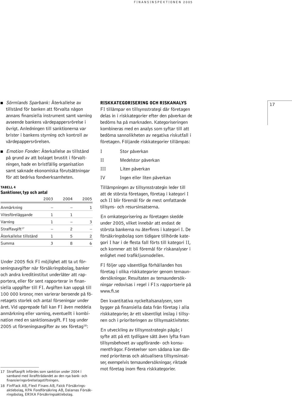 Riskkategorisering och riskanalys FI tillämpar en tillsynsstrategi där företagen delas in i riskkategorier efter den påverkan de bedöms ha på marknaden.