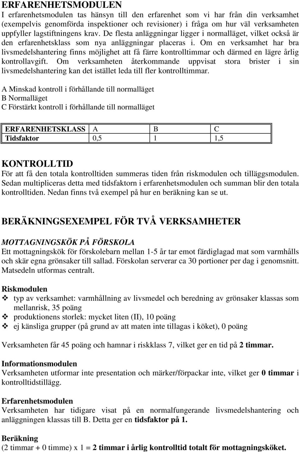 Om en verksamhet har bra livsmedelshantering finns möjlighet att få färre kontrolltimmar och därmed en lägre årlig kontrollavgift.