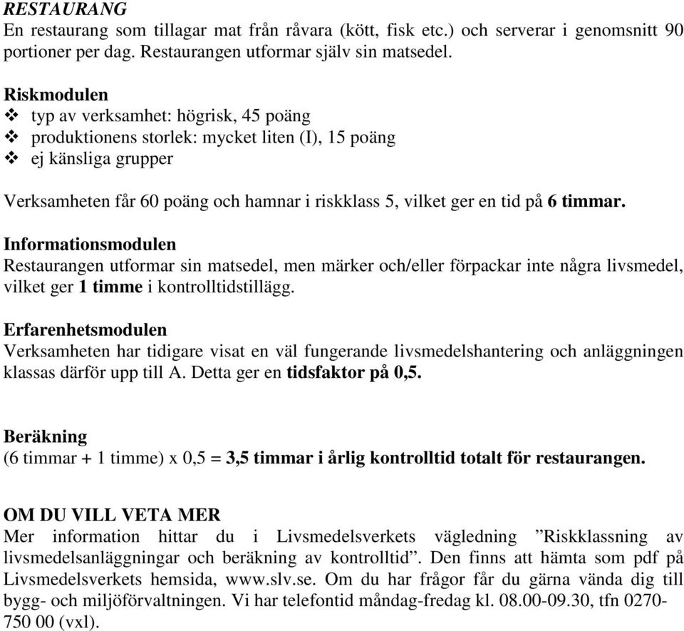 timmar. Informationsmodulen Restaurangen utformar sin matsedel, men märker och/eller förpackar inte några livsmedel, vilket ger 1 timme i kontrolltidstillägg.