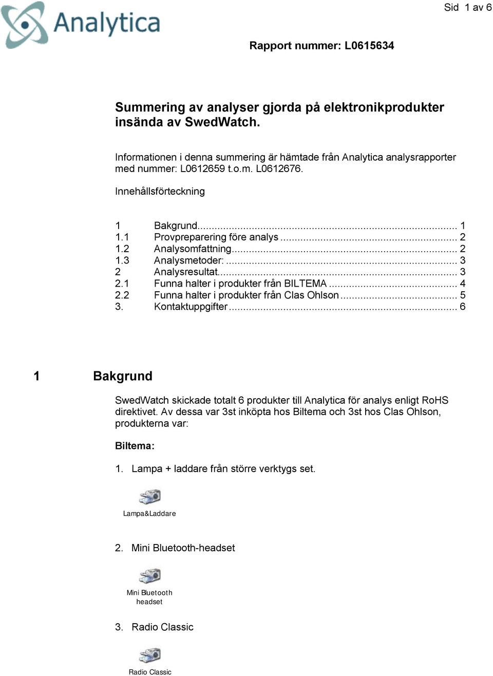 2 Analysomfattning...2 1.3 Analysmetoder:...3 2 Analysresultat...3 2.1 Funna halter i produkter från BILTEMA...4 2.2 Funna halter i produkter från Clas Ohlson...5 3. Kontaktuppgifter.