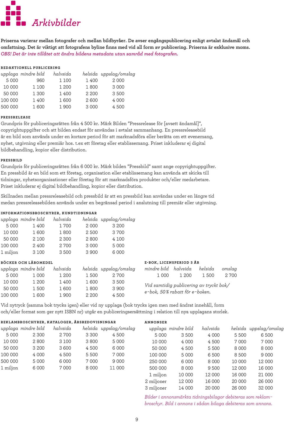 REDAKTIONELL PUBLICERING upplaga mindre bild halvsida helsida uppslag/omslag 5 000 960 1 100 1 400 2 000 10 000 1 100 1 200 1 800 3 000 50 000 1 300 1 400 2 200 3 500 100 000 1 400 1 600 2 600 4 000