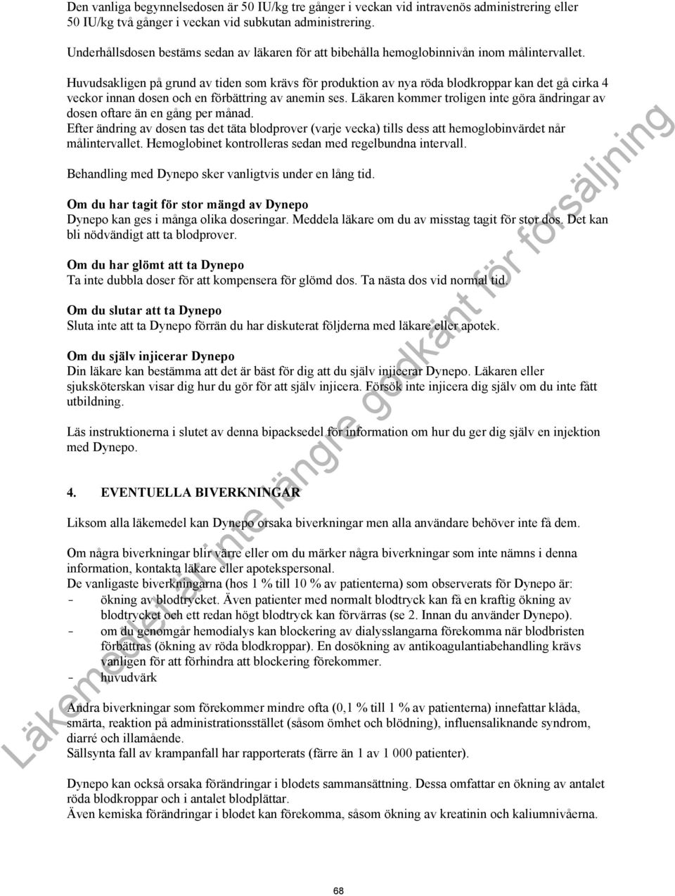 Huvudsakligen på grund av tiden som krävs för produktion av nya röda blodkroppar kan det gå cirka 4 veckor innan dosen och en förbättring av anemin ses.