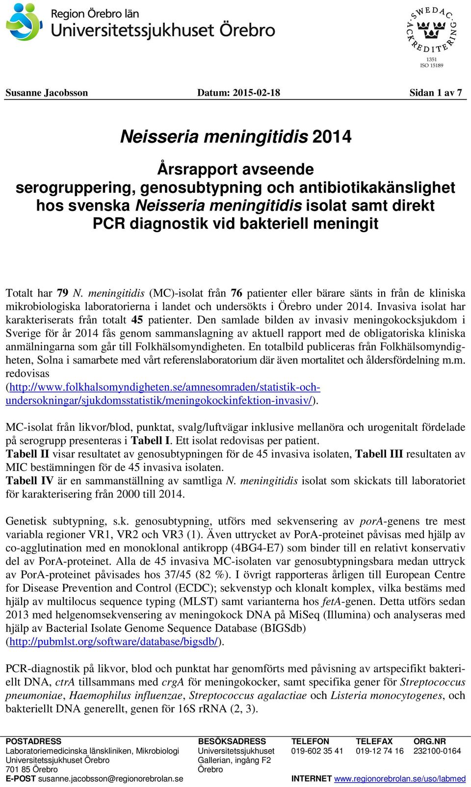 meningitidis (MC)-isolat från 76 patienter eller bärare sänts in från de kliniska mikrobiologiska laboratorierna i landet och undersökts i Örebro under 2014.